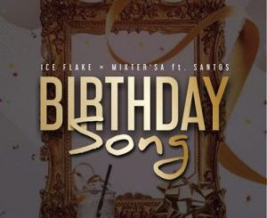 Ice Flake & MixsterSA – Birthday Song Ft. Santos