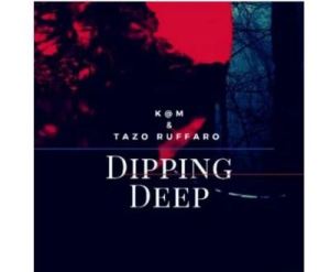 EP: K@M & Tazo Ruffaro – Dipping Deep