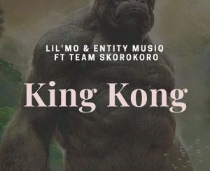 Lil’Mo & Entity MusiQ – King Kong (Gangter MusiQ) ft Team Skorokoro