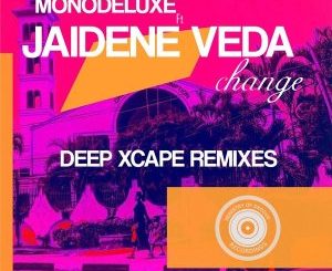 Monodeluxe – Change (Deep Xcape Remixes) Ft. Jaidene Veda
