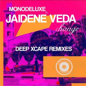 Monodeluxe – Change (Deep Xcape Remixes) Ft. Jaidene Veda