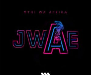Mthi Wa Afrika – Jwae (Original Mix)