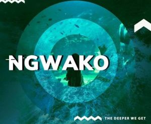 NGWAKO – The Deeper We Get