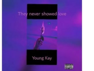 Young Kay – They Never Showed Love