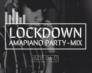 Ace da Q – Lockdown Amapiano Party-Mix Ft. Vigro Deep, Sje Konka & Freddy K