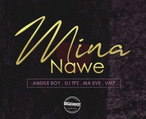 Andile Boy – Mina Nawe Ft. Ma Eve & VMP