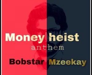 Bobstar no Mzeekay – Money Heist Anthem