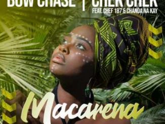 Bow Chase & Chekchek – Macarena Ft. Chef 187 & Chanda Na Kay