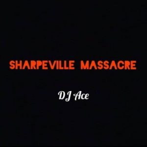 DJ Ace – Sharpeville Massacre