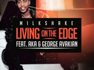 DJ Milkshake – Living on the Edge Ft. AKA & George Avakian