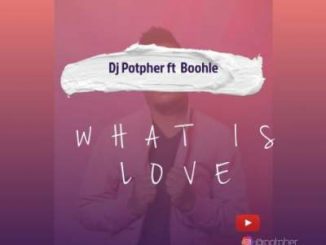 DJ Potpher – What Is Love Ft. Boohle