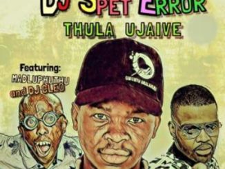 DJ Spet Error – Thula Ujaive Ft. Madluphuthu & Dj Cleo