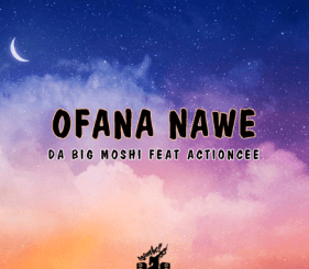 Da Big Moshi – Ofana Nawe Ft. ActionCee