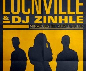 Locnville & Zinhle – Miracles (Remix) Ft. Apple Gule
