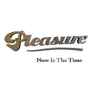 Pleasure – Now Is the Time