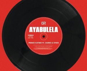 Prince Kaybee – Ayabulela Ft. Caiiro & Sykes