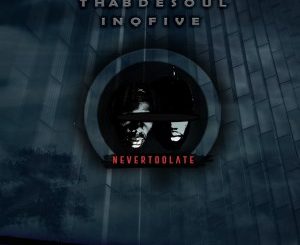 Thab De Soul & InQfive – Never Too Late