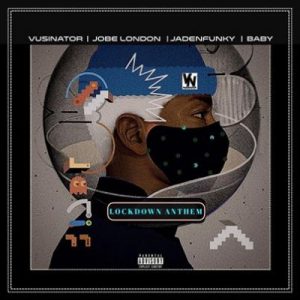 Vusinator – Lockdown Anthem Ft. Jadenfunky, Baby & JobeLondonl
