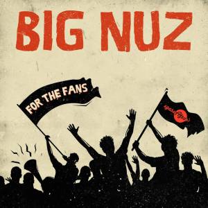 Big Nuz – For the Fans [Throwback]