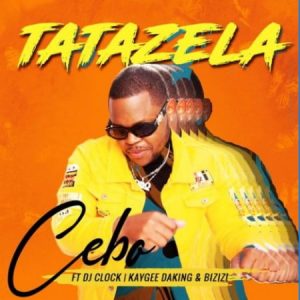 Cebo – Tatazela Ft. DJ Clock, KayGee DaKing & Bizizi