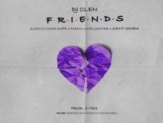 DJ Clen – Friends Ft. Zoocci Coke Dope, Manu Worldstar & Saint Seaba