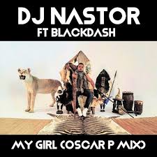 DJ Nastor – My Girl Ft. Blackdash (Oscar P Remix)