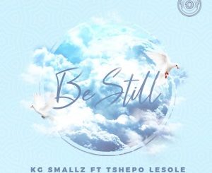 KG Smallz – Be Still Ft. Tshepo Lesole