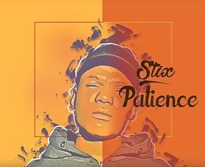 Stix – Patience Ft. DJ Tears PLK