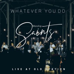 Worship Saints – Whatever You Do (Live)-fakazahiphop