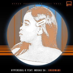 HyperSOUL-X – Ungowami Ft. Mogau SA