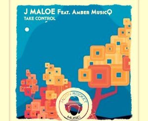 J Maloe – Take Control Ft. Amber MusicQ