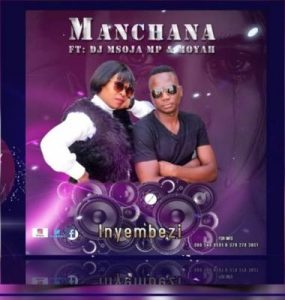 Manchana – Inyembezi Ft. DJ Msoja MP & Moyah [MP3]