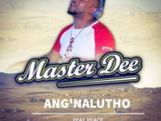 Master Dee – Ang’nalutho Ft. Peace