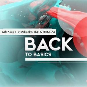 Mfr Souls, Mdu Aka Trp & Bongza – Back To Basics [MP3]