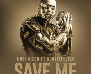 Mobi Dixon – Save Me Ft. Nontsikelelo