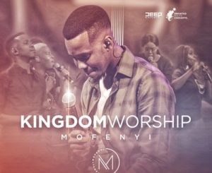 Mofenyi – Kingdom Worship
