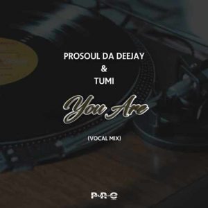 ProSoul Da Deejay & Tumi – You Are (Vocal Mix)