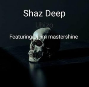 Shaz Deep – Ubizo Ft. Dj Jim Mastershine
