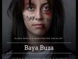 Slash MusiQ & Dashing THE Vocalist – Baya Buza (No To Gender Based Violence)