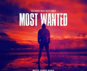 Villager SA & Ceey Chris – Most Wanted (Nutty Cyber Remix)