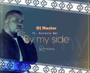 DJ Nastor – By My Side (Da Cord Remix) Ft. Rochelle Nel