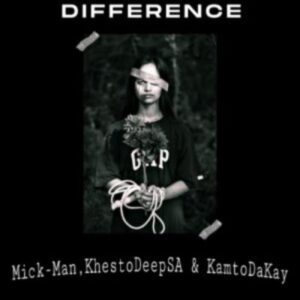 Mick-Man, KhestoDeepSA & KamtoDaKay – Difference
