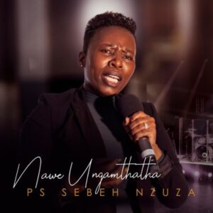 Ps Sebeh Nzuza – Nawe Ungamthatha