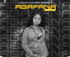 Angelic – Abafana Ft. Afro Brotherz