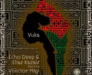 Echo Deep & Elias Kazais – Vuka Ft. Viiiictor May