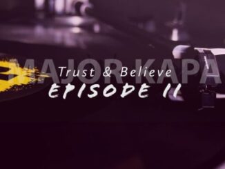 Major Kapa – Trust & Belive Episode 2