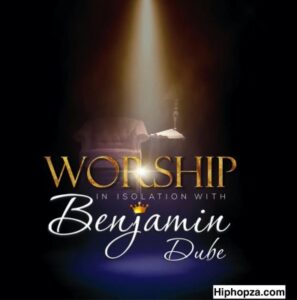 Benjamin Dube – Worship In Isolation