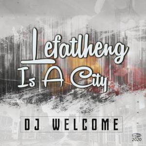 DJ Welcome – Lefatlheng Is A City