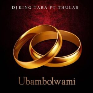 Dj King Tara & Thulas – Ubambolwami