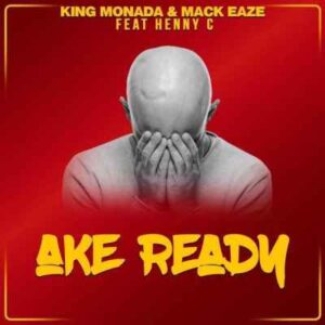 King Monada & Mack Eaze – Ake Ready Ft. Henny C